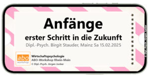 Anfänge als erste Schritte in die Zukunft Termine 2025 kollegiale Treffen für Wirtschaftspsychologen zur Arbeitspsychologie, Betriebspsychologie, Organisationspsychologie und Wirtschaftspsychologie im Rhein-Main-Gebiet DIipl.-Psych. Jürgen Junker